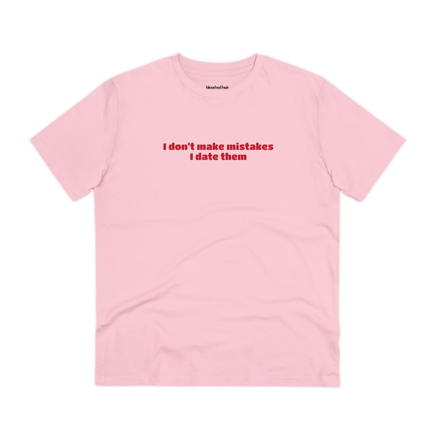 I Don't Make Mistakes, I Date Them - Organic T-Shirt (Unisex)