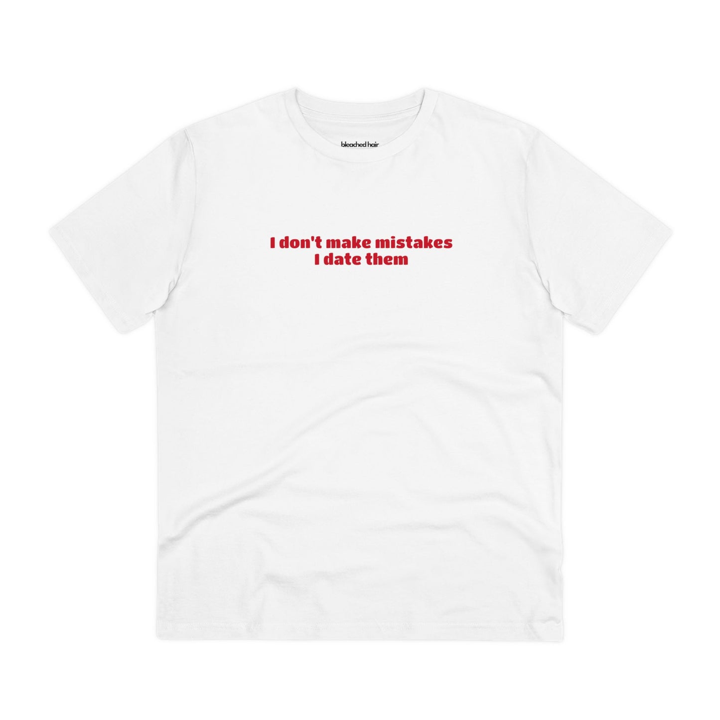 I Don't Make Mistakes, I Date Them - Organic T-Shirt (Unisex)