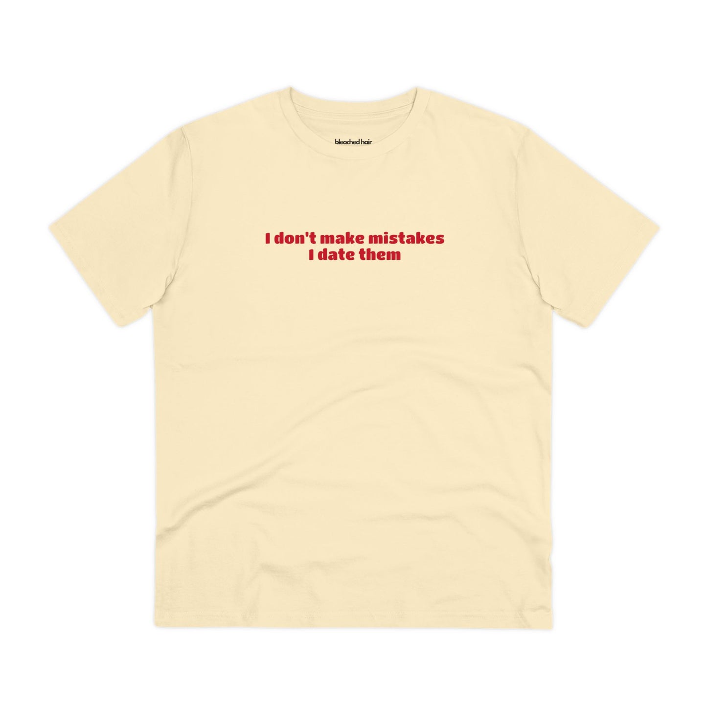 I Don't Make Mistakes, I Date Them - Organic T-Shirt (Unisex)